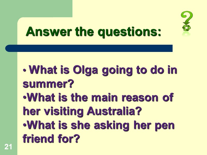 Answer the questions: 21  What is Olga going to do in summer? 